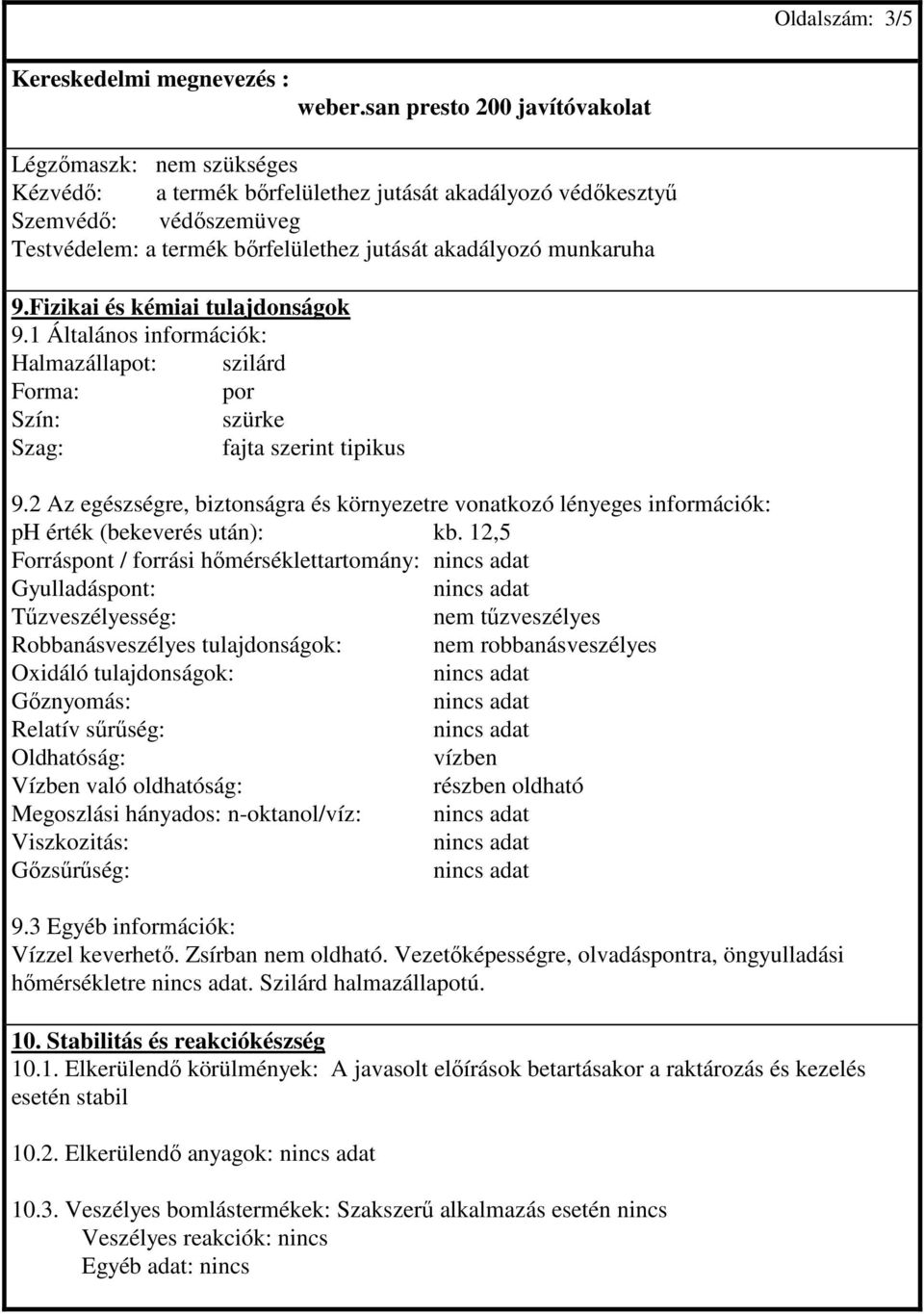 2 Az egészségre, biztonságra és környezetre vonatkozó lényeges információk: ph érték (bekeverés után): kb.