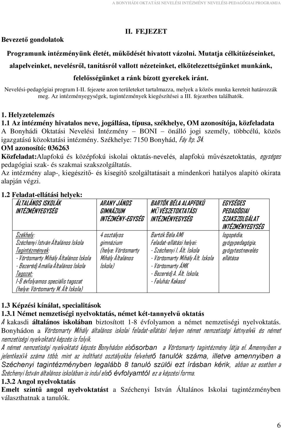 fejezete azon területeket tartalmazza, melyek a közös munka kereteit határozzák meg. Az intézményegységek, tagintézmények kiegészítései a III. fejezetben találhatók. 1. Helyzetelemzés 1.