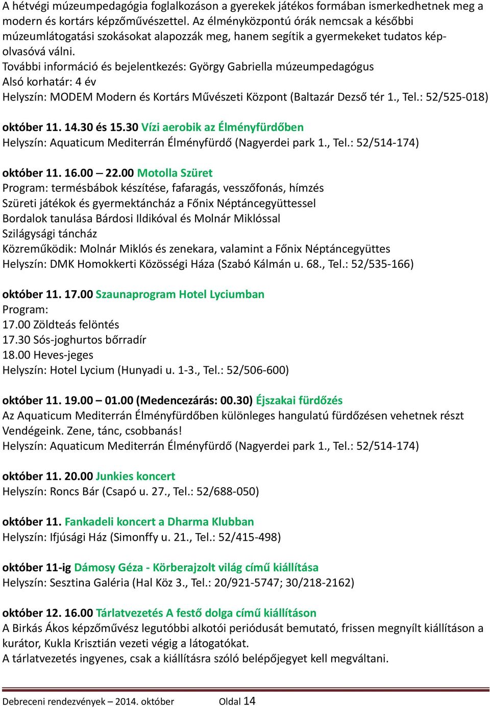 További információ és bejelentkezés: György Gabriella múzeumpedagógus Alsó korhatár: 4 év Helyszín: MODEM Modern és Kortárs Művészeti Központ (Baltazár Dezső tér 1., Tel.: 52/525-018) október 11. 14.