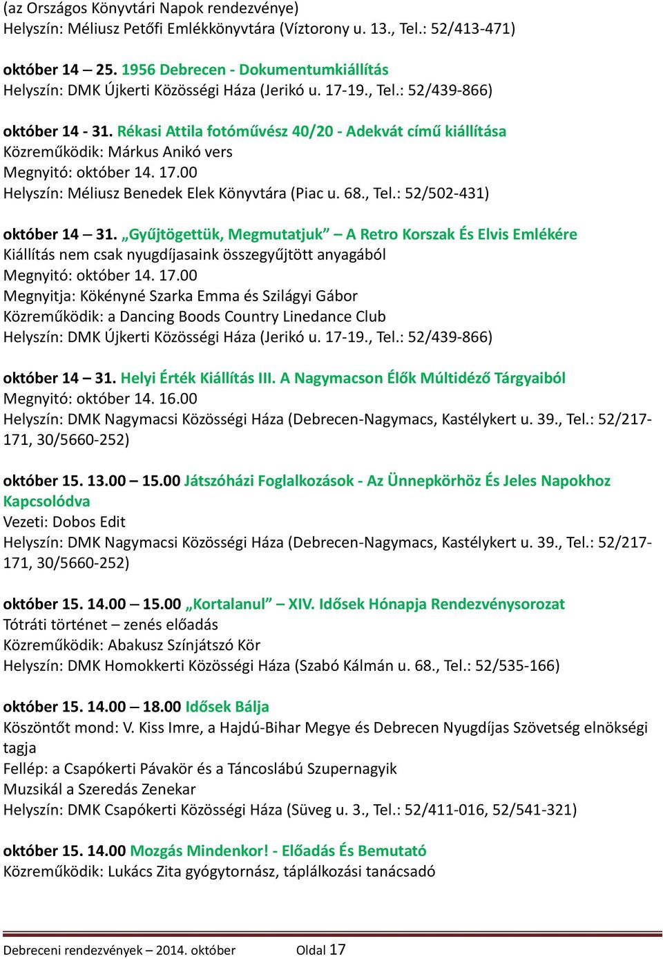 Rékasi Attila fotóművész 40/20 - Adekvát című kiállítása Közreműködik: Márkus Anikó vers Megnyitó: október 14. 17.00 Helyszín: Méliusz Benedek Elek Könyvtára (Piac u. 68., Tel.