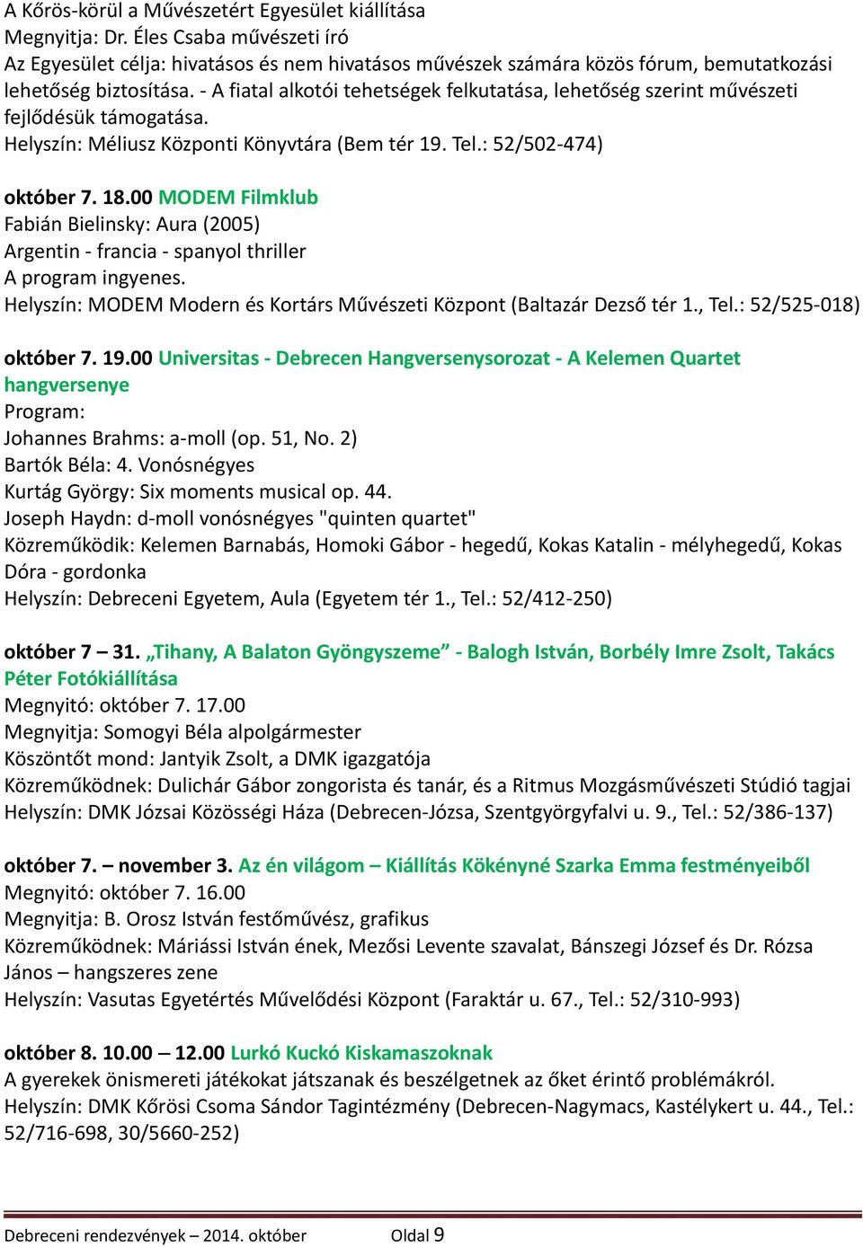 - A fiatal alkotói tehetségek felkutatása, lehetőség szerint művészeti fejlődésük támogatása. Helyszín: Méliusz Központi Könyvtára (Bem tér 19. Tel.: 52/502-474) október 7. 18.