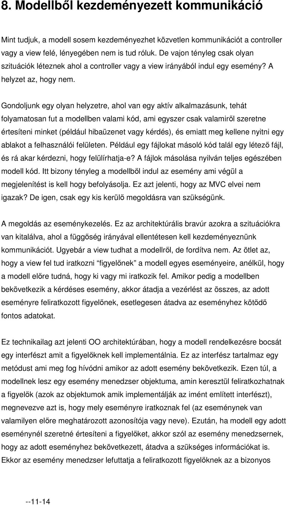 Gondoljunk egy olyan helyzetre, ahol van egy aktív alkalmazásunk, tehát folyamatosan fut a modellben valami kód, ami egyszer csak valamiről szeretne értesíteni minket (például hibaüzenet vagy