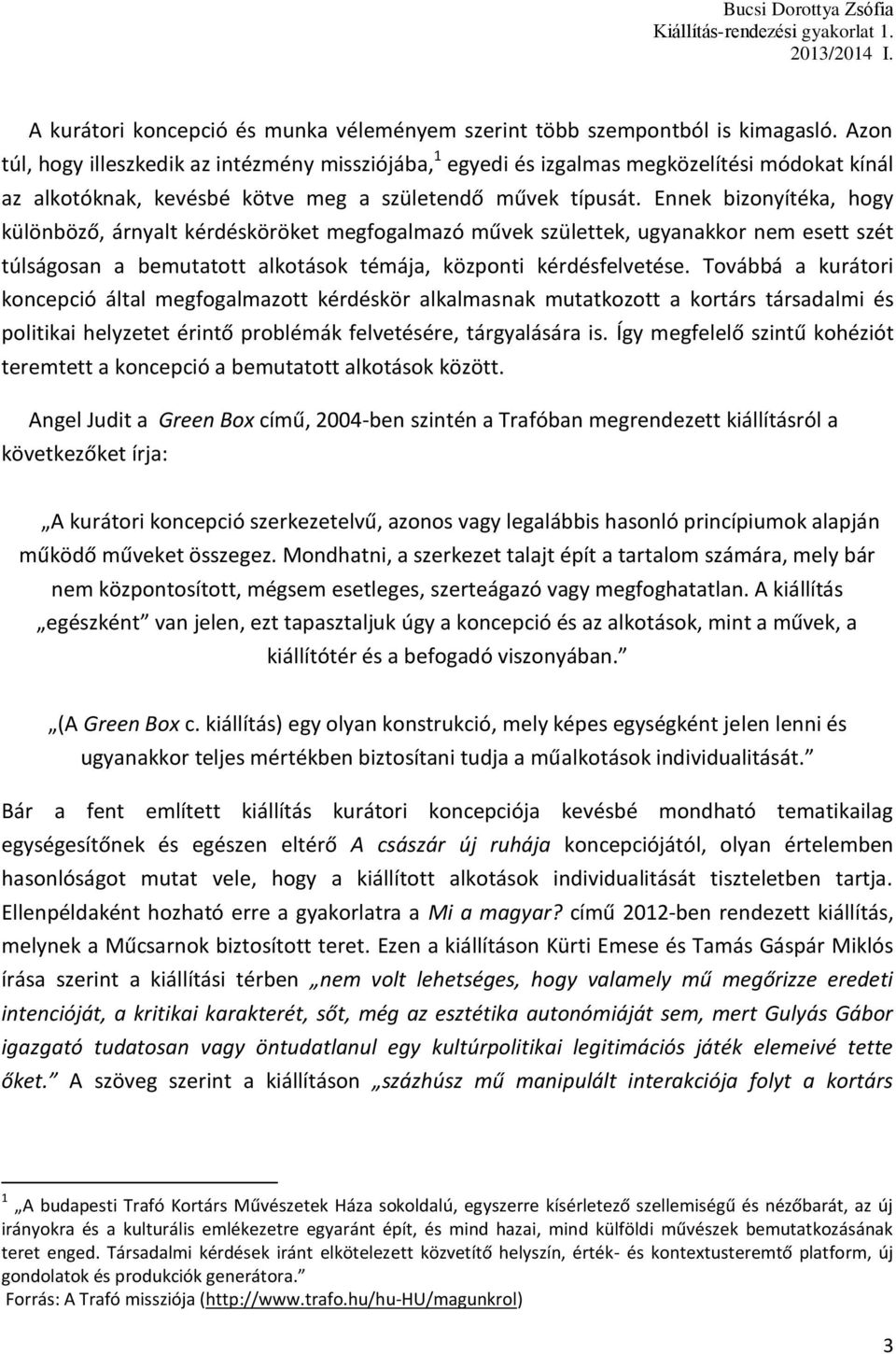 Ennek bizonyítéka, hogy különböző, árnyalt kérdésköröket megfogalmazó művek születtek, ugyanakkor nem esett szét túlságosan a bemutatott alkotások témája, központi kérdésfelvetése.