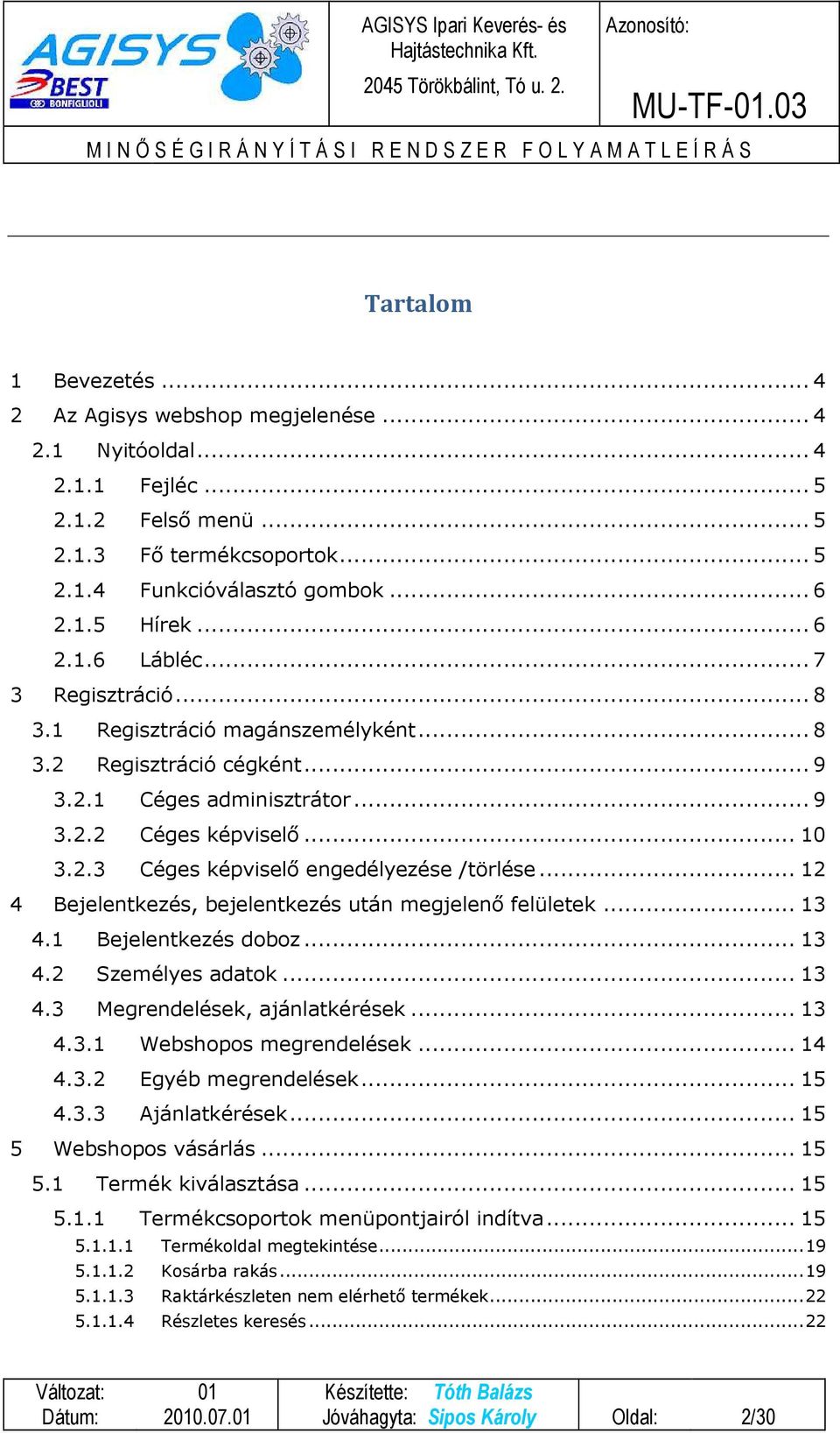 .. 12 4 Bejelentkezés, bejelentkezés után megjelenő felületek... 13 4.1 Bejelentkezés doboz... 13 4.2 Személyes adatok... 13 4.3 Megrendelések, ajánlatkérések... 13 4.3.1 Webshopos megrendelések.