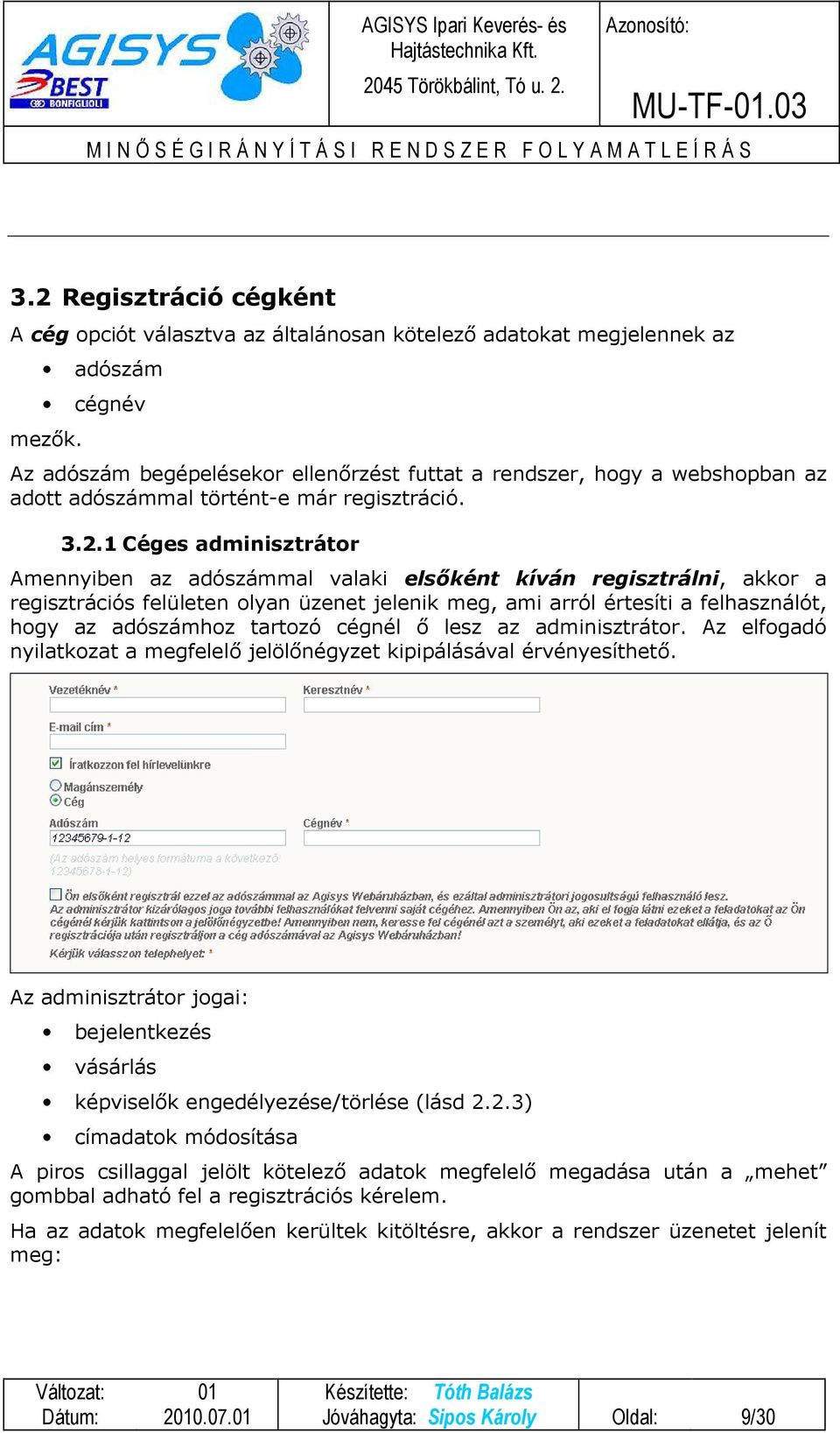 1 Céges adminisztrátor Amennyiben az adószámmal valaki elsőként kíván regisztrálni, akkor a regisztrációs felületen olyan üzenet jelenik meg, ami arról értesíti a felhasználót, hogy az adószámhoz