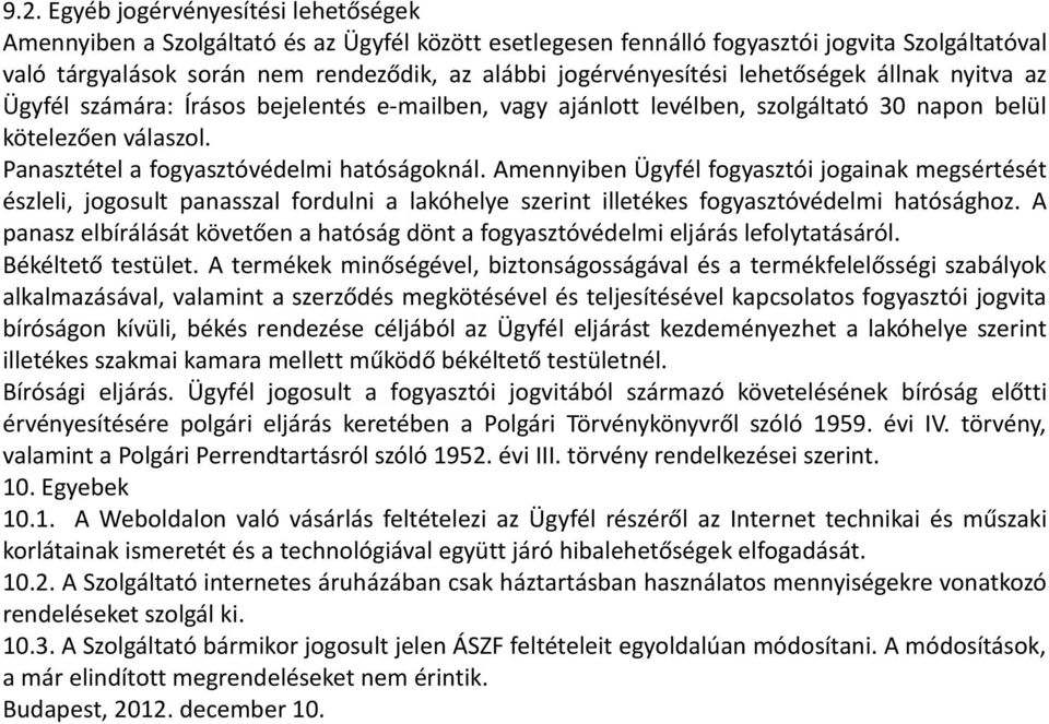 Panasztétel a fogyasztóvédelmi hatóságoknál. Amennyiben Ügyfél fogyasztói jogainak megsértését észleli, jogosult panasszal fordulni a lakóhelye szerint illetékes fogyasztóvédelmi hatósághoz.