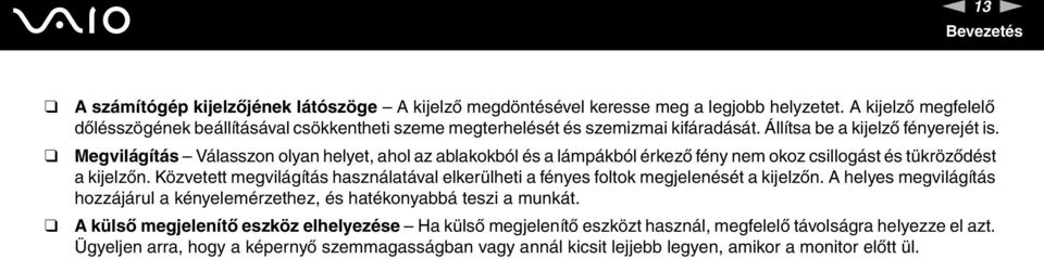 Megvilágítás Válasszon olyan helyet, ahol az ablakokból és a lámpákból érkező fény nem okoz csillogást és tükröződést a kijelzőn.