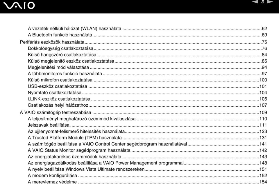 ..101 yomtató csatlakoztatása...104 i.lik-eszköz csatlakoztatása...105 Csatlakozás helyi hálózathoz...107 A VAIO számítógép testreszabása...109 A teljesítményt meghatározó üzemmód kiválasztása.