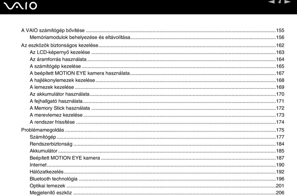 ..169 Az akkumulátor használata...170 A fejhallgató használata...171 A Memory Stick használata...172 A merevlemez kezelése...173 A rendszer frissítése...174 Problémamegoldás.