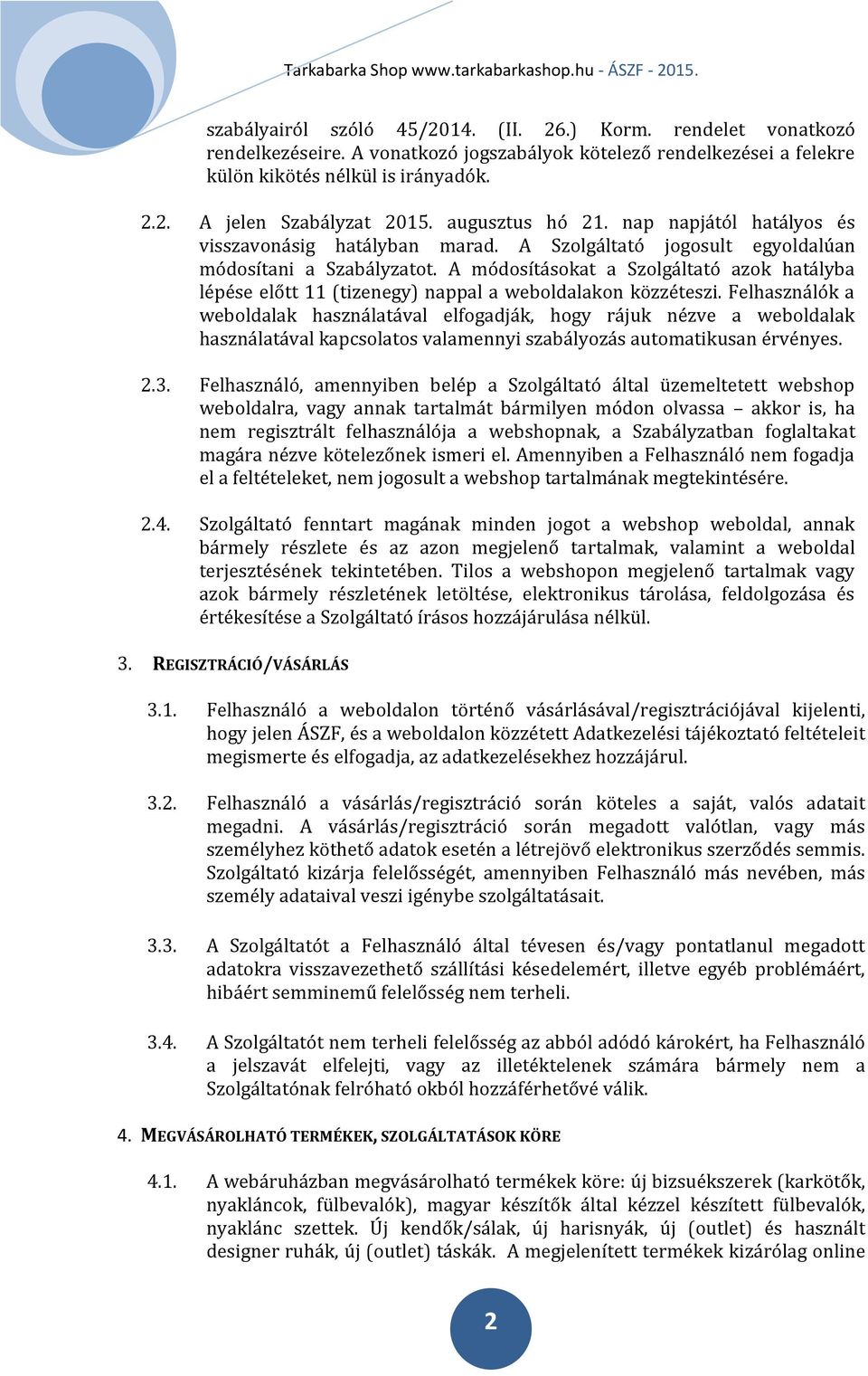 A módosításokat a Szolgáltató azok hatályba lépése előtt 11 (tizenegy) nappal a weboldalakon közzéteszi.