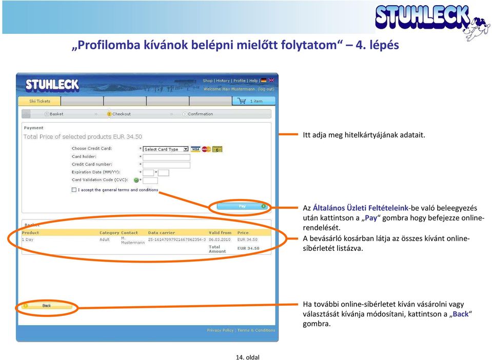 onlinerendelését. A bevásárló kosárban látja az összes kívánt onlinesíbérletét listázva.