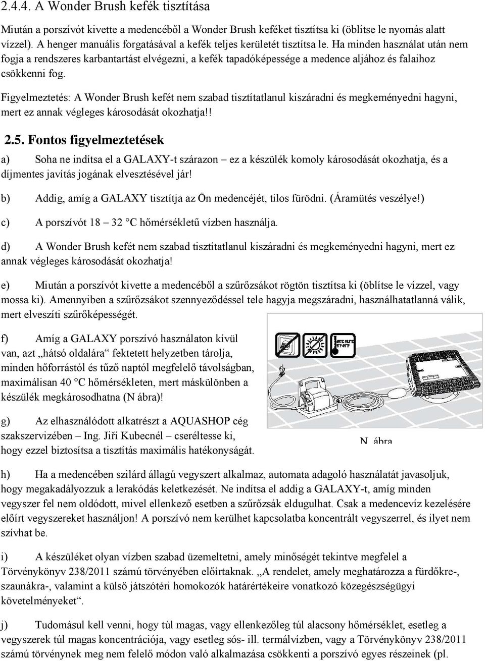 Ha minden használat után nem fogja a rendszeres karbantartást elvégezni, a kefék tapadóképessége a medence aljához és falaihoz csökkenni fog.