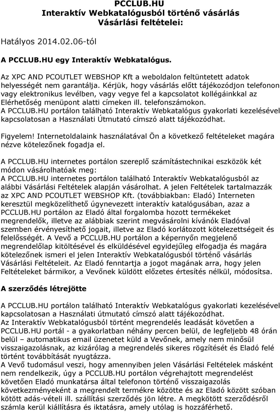 Kérjük, hogy vásárlás előtt tájékozódjon telefonon vagy elektronikus levélben, vagy vegye fel a kapcsolatot kollégáinkkal az Elérhetőség menüpont alatti címeken ill. telefonszámokon. A PCCLUB.