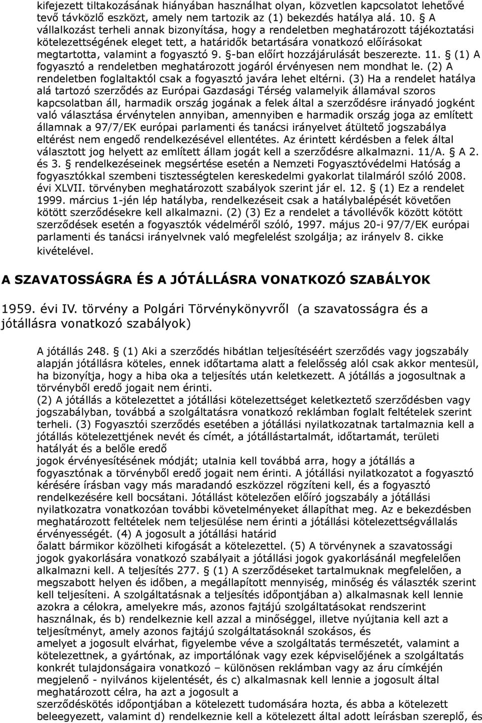 9. -ban előírt hozzájárulását beszerezte. 11. (1) A fogyasztó a rendeletben meghatározott jogáról érvényesen nem mondhat le. (2) A rendeletben foglaltaktól csak a fogyasztó javára lehet eltérni.