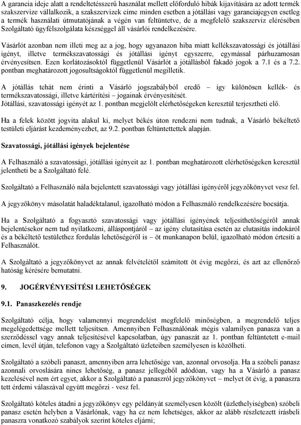 Vásárlót azonban nem illeti meg az a jog, hogy ugyanazon hiba miatt kellékszavatossági és jótállási igényt, illetve termékszavatossági és jótállási igényt egyszerre, egymással párhuzamosan