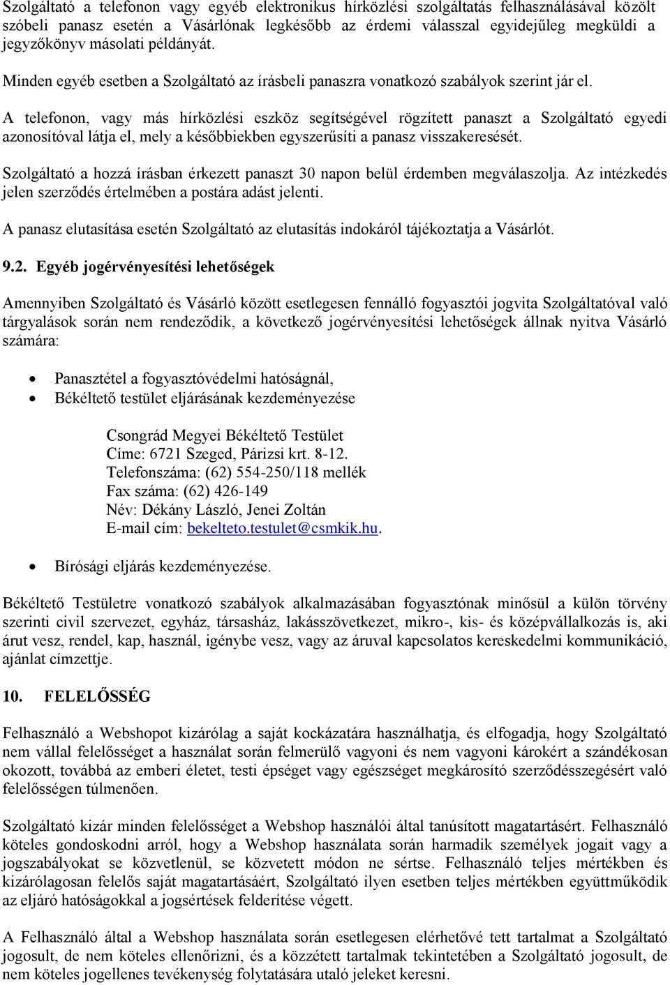 A telefonon, vagy más hírközlési eszköz segítségével rögzített panaszt a Szolgáltató egyedi azonosítóval látja el, mely a későbbiekben egyszerűsíti a panasz visszakeresését.