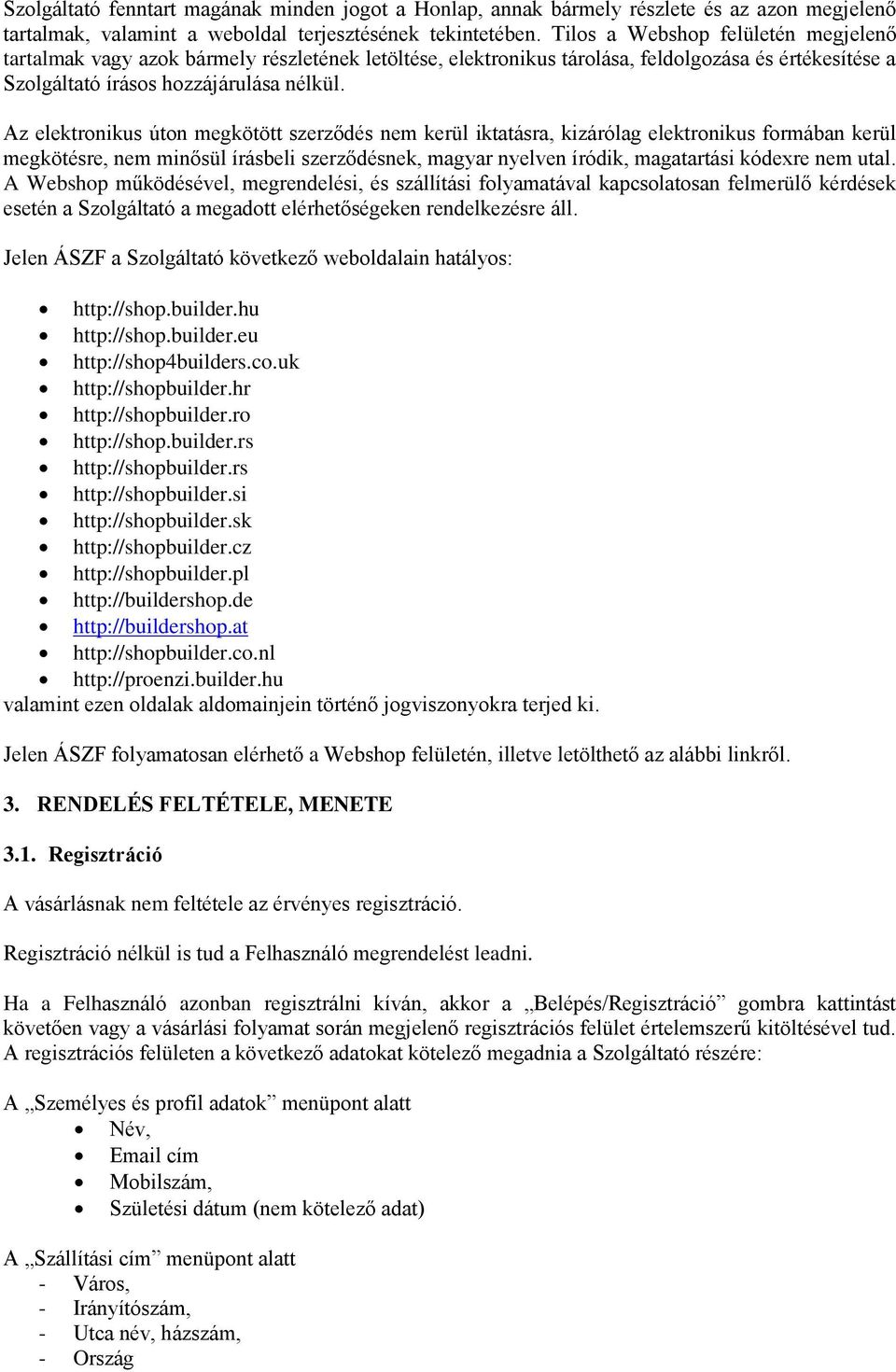 Az elektronikus úton megkötött szerződés nem kerül iktatásra, kizárólag elektronikus formában kerül megkötésre, nem minősül írásbeli szerződésnek, magyar nyelven íródik, magatartási kódexre nem utal.