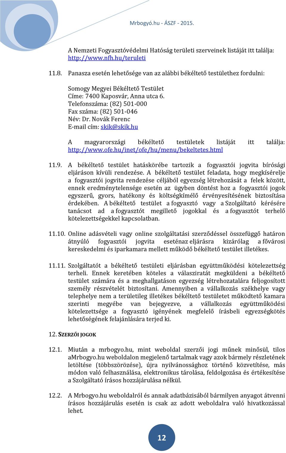 Novák Ferenc E-mail cím: skik@skik.hu A magyarországi békéltető testületek listáját itt találja: http://www.ofe.hu/inet/ofe/hu/menu/bekeltetes.html 11.9.