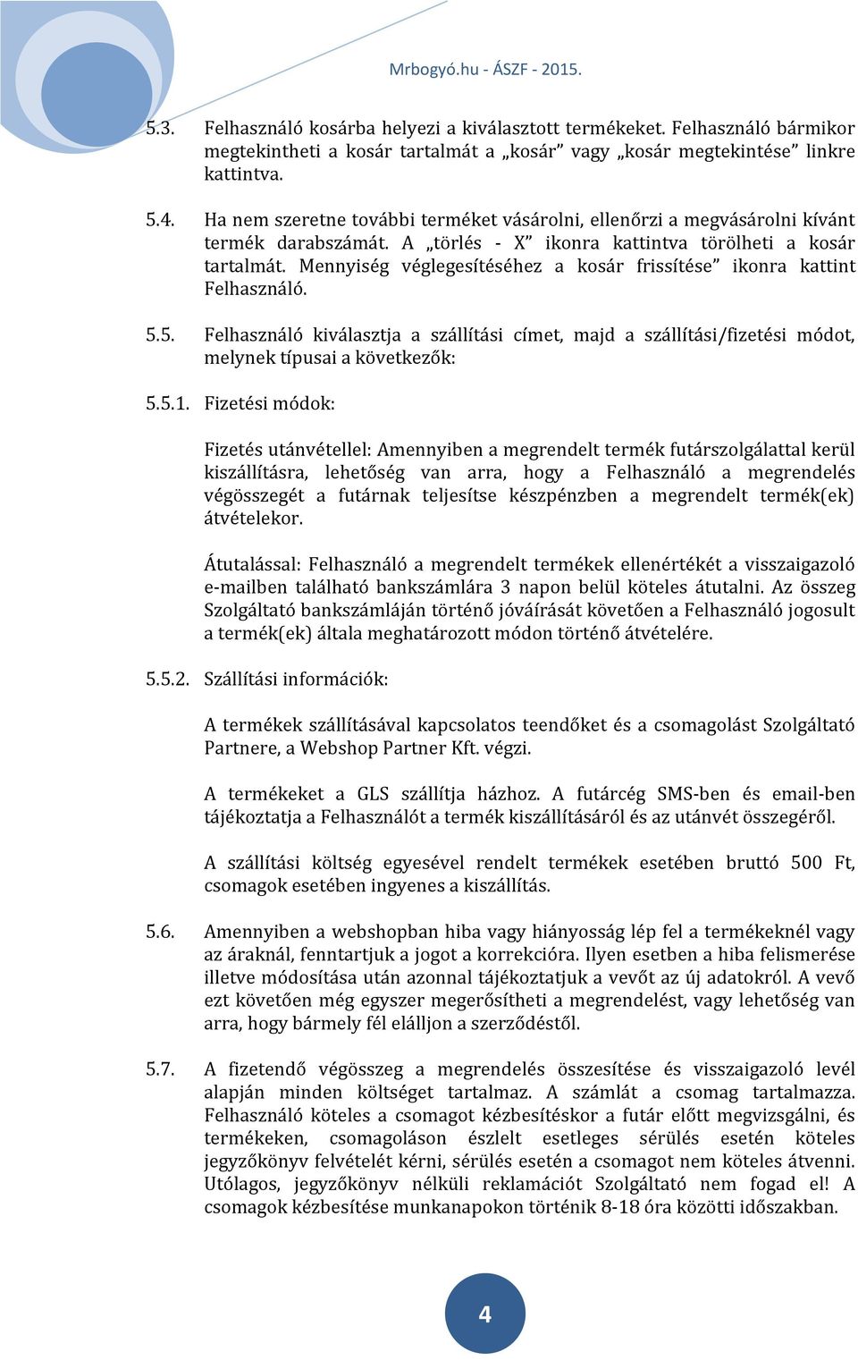 Mennyiség véglegesítéséhez a kosár frissítése ikonra kattint Felhasználó. 5.5. Felhasználó kiválasztja a szállítási címet, majd a szállítási/fizetési módot, melynek típusai a következők: 5.5.1.