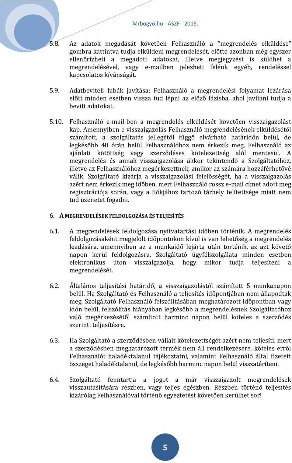 Adatbeviteli hibák javítása: Felhasználó a megrendelési folyamat lezárása előtt minden esetben vissza tud lépni az előző fázisba, ahol javítani tudja a bevitt adatokat. 5.10.