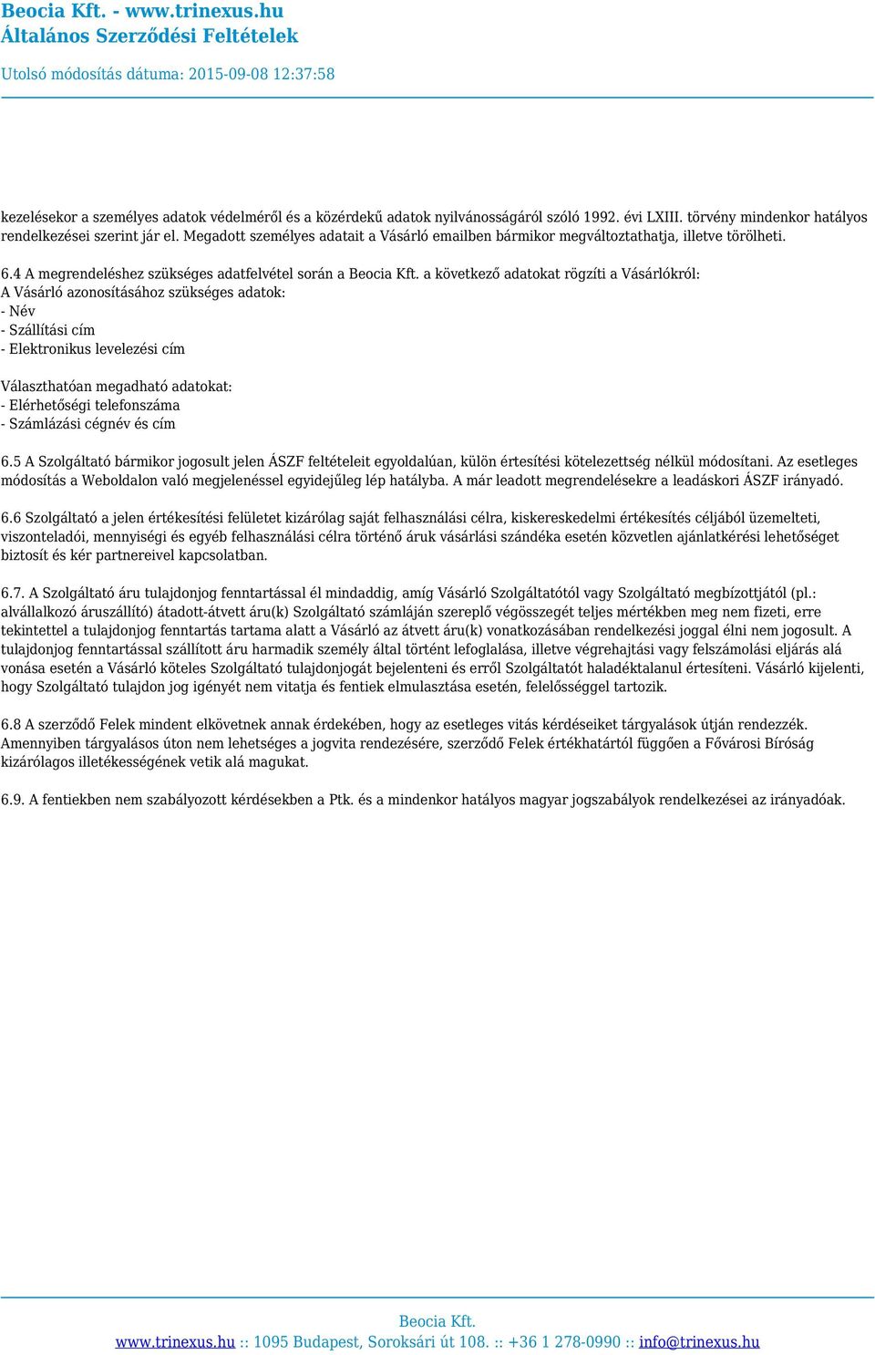 4 A megrendeléshez szükséges adatfelvétel során a a következő adatokat rögzíti a Vásárlókról: A Vásárló azonosításához szükséges adatok: - Név - Szállítási cím - Elektronikus levelezési cím