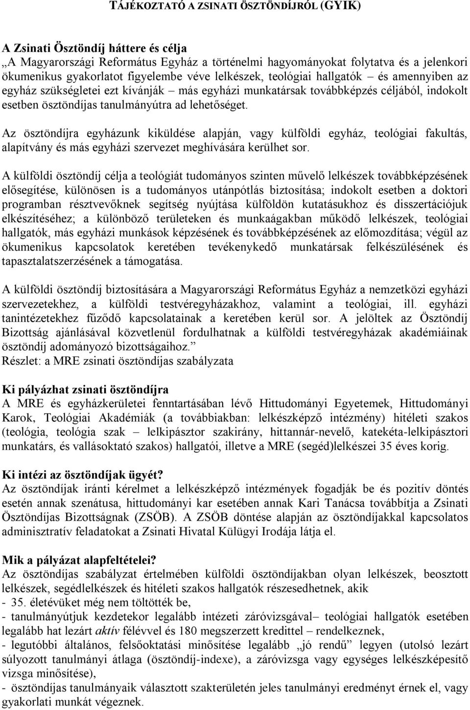 Az ösztöndíjra egyházunk kiküldése alapján, vagy külföldi egyház, teológiai fakultás, alapítvány és más egyházi szervezet meghívására kerülhet sor.