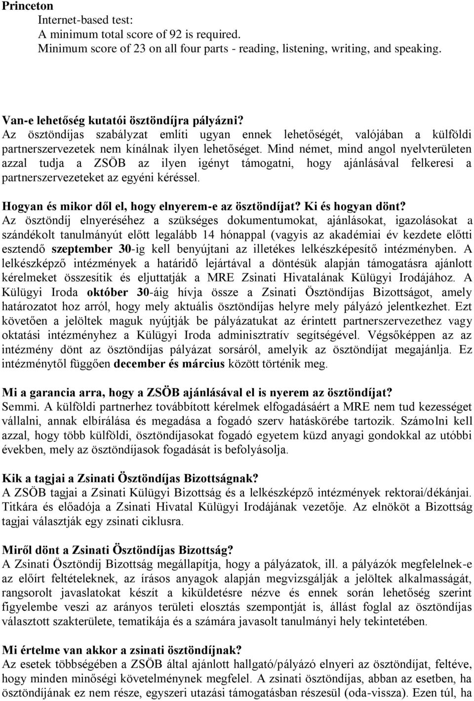 Mind német, mind angol nyelvterületen azzal tudja a ZSÖB az ilyen igényt támogatni, hogy ajánlásával felkeresi a partnerszervezeteket az egyéni kéréssel.