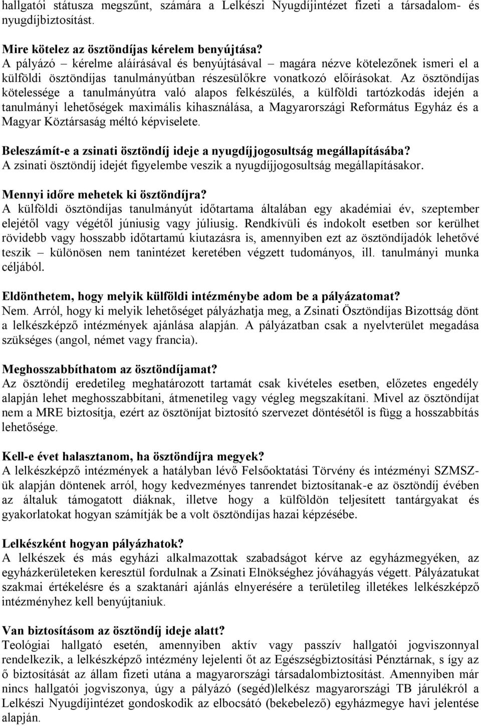 Az ösztöndíjas kötelessége a tanulmányútra való alapos felkészülés, a külföldi tartózkodás idején a tanulmányi lehetőségek maximális kihasználása, a Magyarországi Református Egyház és a Magyar