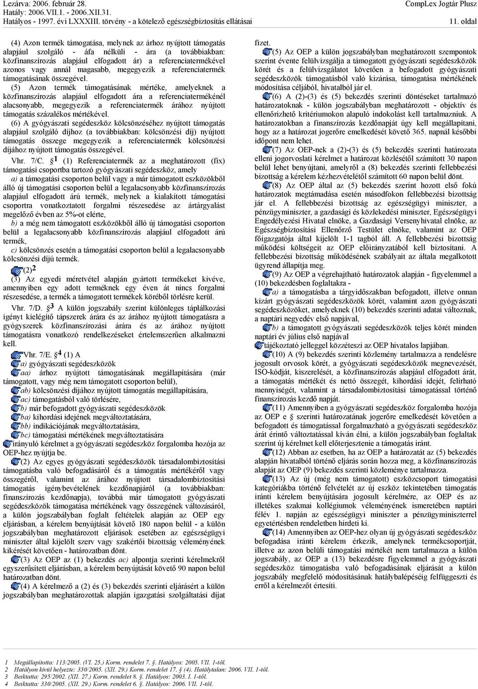 (5) Azon termék támogatásának mértéke, amelyeknek a közfinanszírozás alapjául elfogadott ára a referenciatermékénél alacsonyabb, megegyezik a referenciatermék árához nyújtott támogatás százalékos