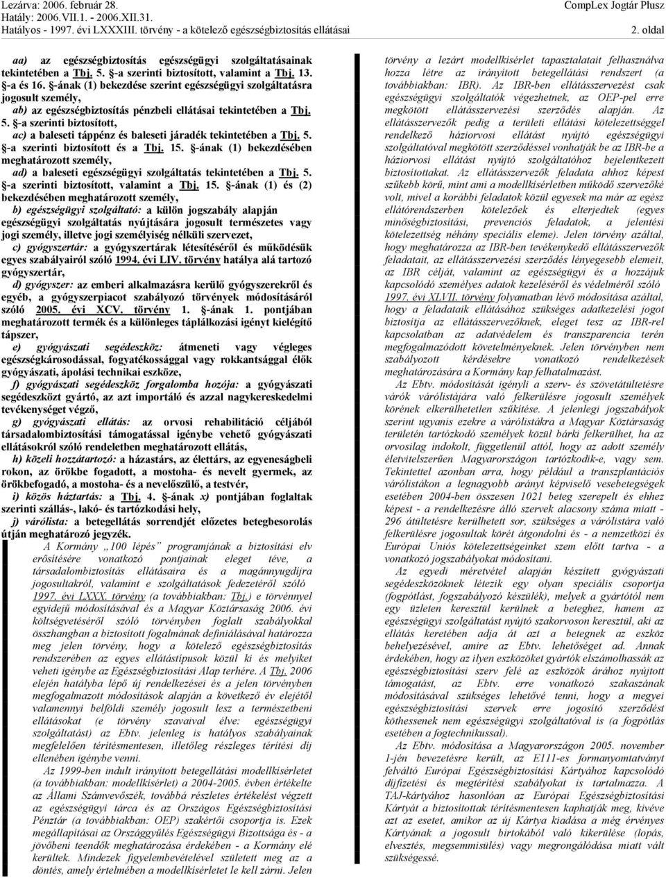 -a szerinti biztosított, ac) a baleseti táppénz és baleseti járadék tekintetében a Tbj. 5. -a szerinti biztosított és a Tbj. 15.