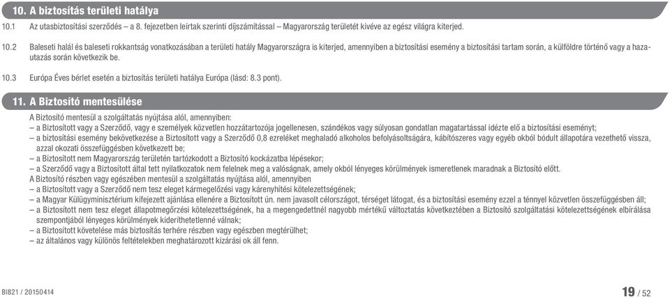 2 Baleseti halál és baleseti rokkantság vonatkozásában a területi hatály Magyarországra is kiterjed, amennyiben a biztosítási esemény a biztosítási tartam során, a külföldre történő vagy a hazautazás