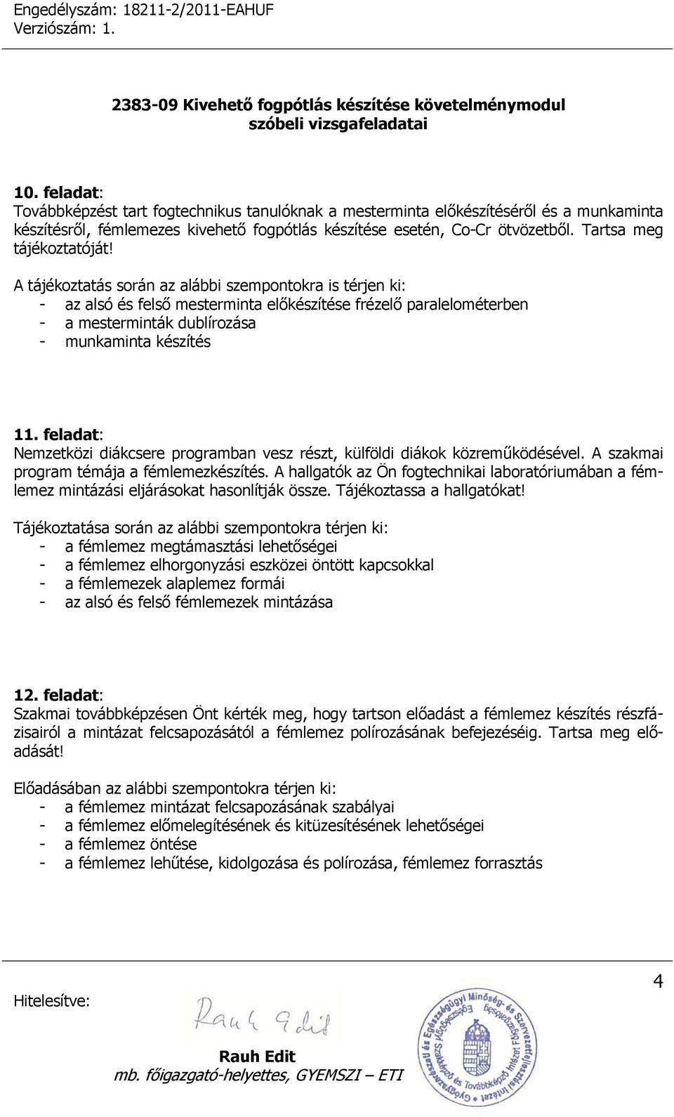 A tájékoztatás során az alábbi szempontokra is térjen ki: - az alsó és felső mesterminta előkészítése frézelő paralelométerben - a mesterminták dublírozása - munkaminta készítés 11.