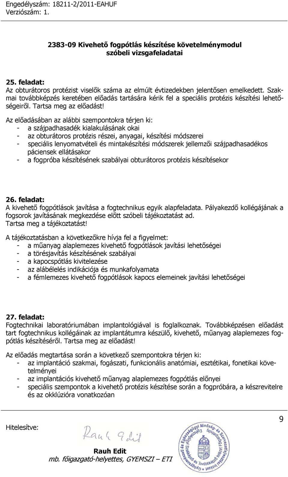 Az előadásában az alábbi szempontokra térjen ki: - a szájpadhasadék kialakulásának okai - az obturátoros protézis részei, anyagai, készítési módszerei - speciális lenyomatvételi és mintakészítési