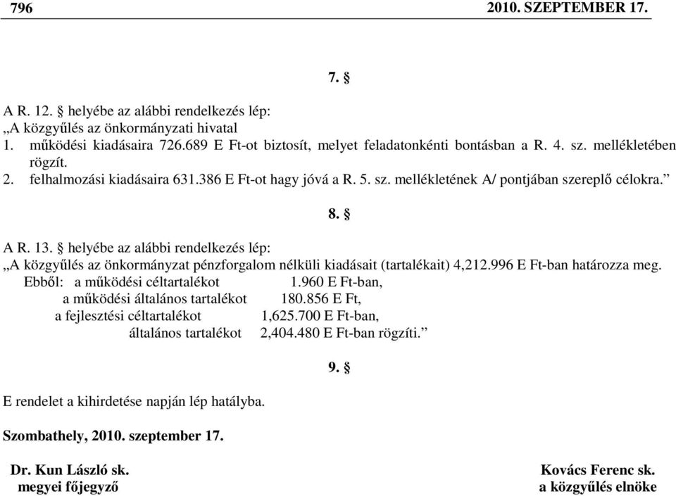 helyébe az alábbi rendelkezés lép: A közgyőlés az önkormányzat pénzforgalom nélküli kiadásait (tartalékait) 4,212.996 E Ft-ban határozza meg. Ebbıl: a mőködési céltartalékot 1.