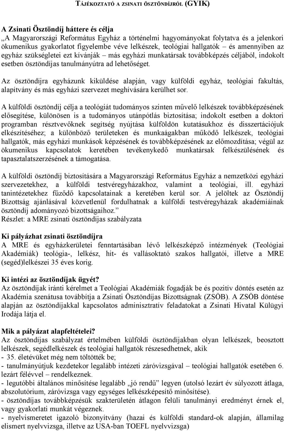 Az ösztöndíjra egyházunk kiküldése alapján, vagy külföldi egyház, teológiai fakultás, alapítvány és más egyházi szervezet meghívására kerülhet sor.