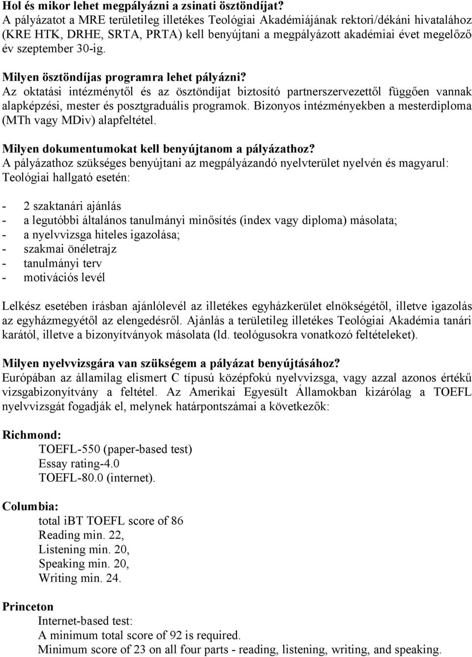 Milyen ösztöndíjas programra lehet pályázni? Az oktatási intézménytől és az ösztöndíjat biztosító partnerszervezettől függően vannak alapképzési, mester és posztgraduális programok.