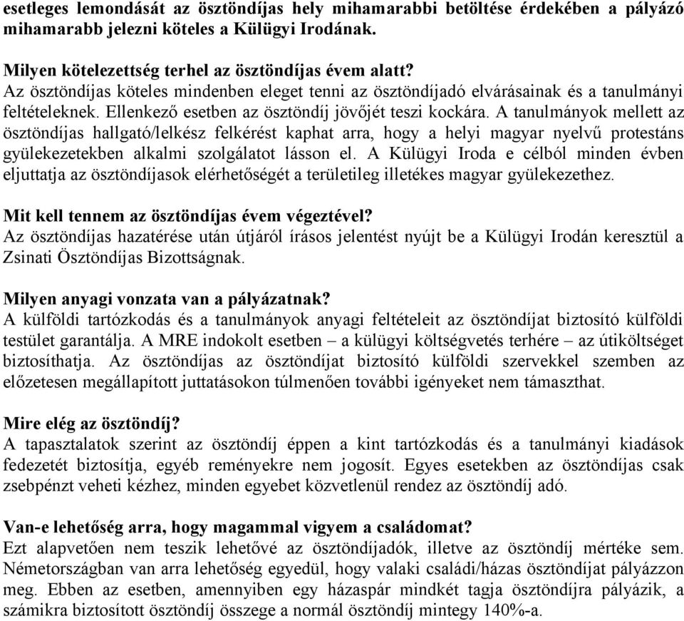 A tanulmányok mellett az ösztöndíjas hallgató/lelkész felkérést kaphat arra, hogy a helyi magyar nyelvű protestáns gyülekezetekben alkalmi szolgálatot lásson el.