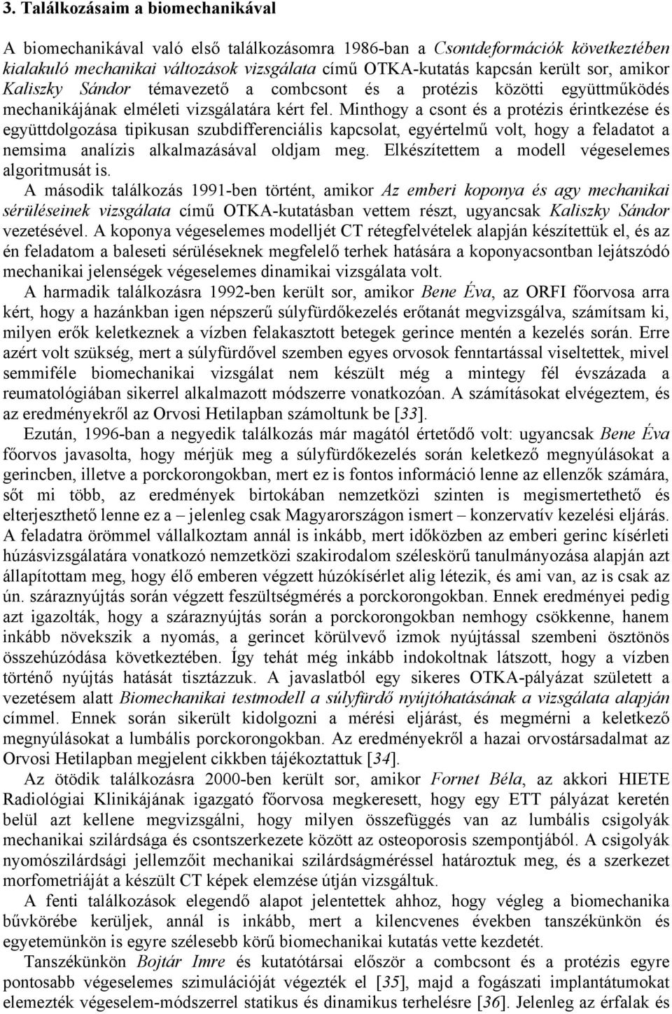 Mithogy a csot és a protézis éritkezése és együttolgozása tipikusa szubiffereciális kapcsolat, egyértelmű volt, hogy a felaatot a emsima aalízis alkalmazásával oljam meg.