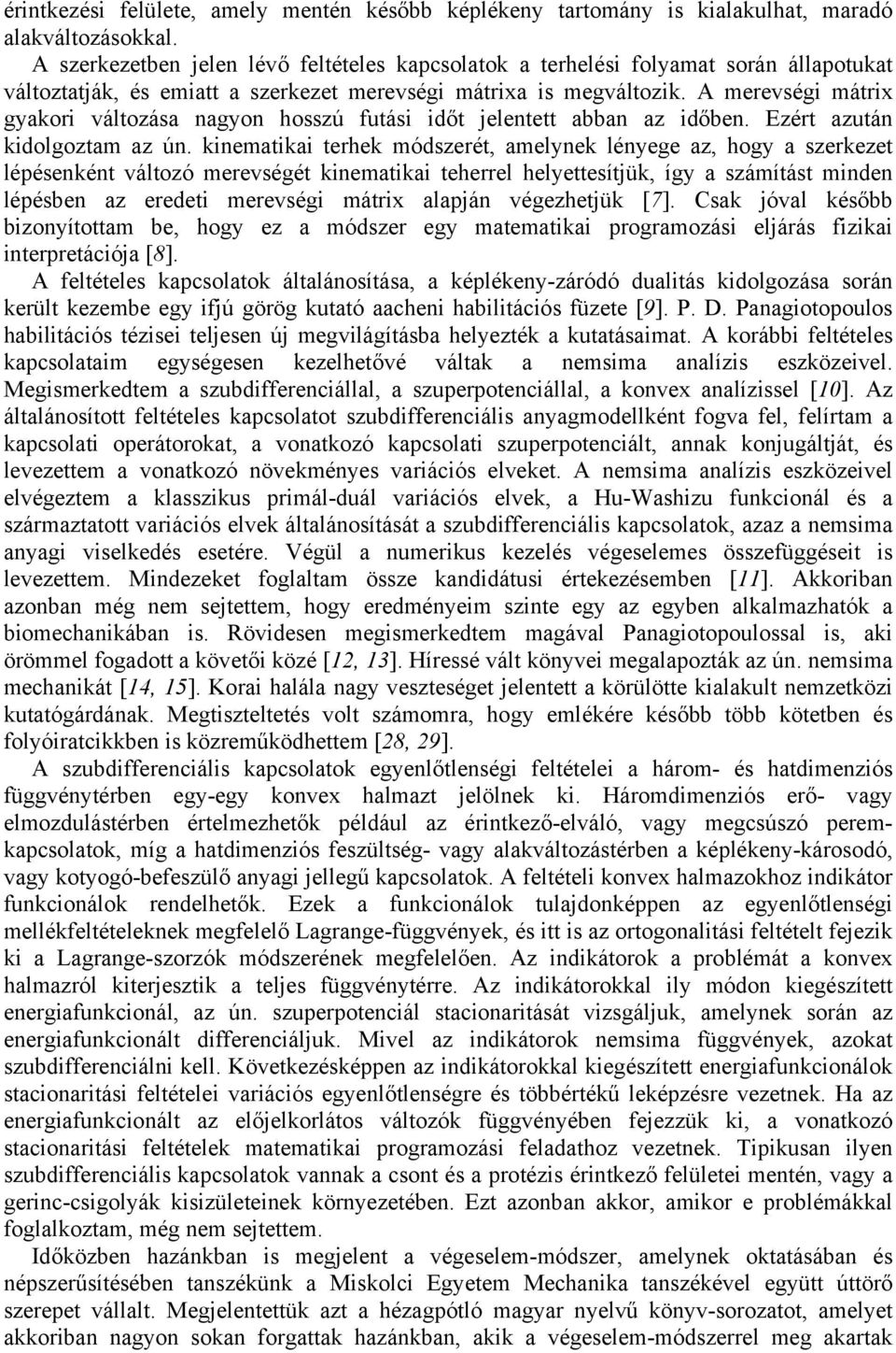 A merevségi mátrix gyakori változása agyo hosszú futási iőt jeletett abba az iőbe. Ezért azutá kiolgoztam az ú.