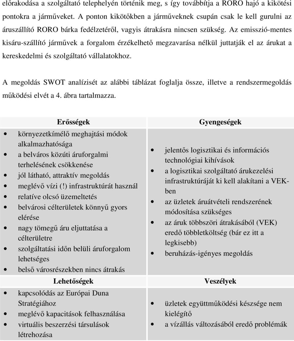 Az emisszió-mentes kisáru-szállító a forgalom érzékelhető megzavarása nélkül juttatják el az árukat a kereskedelmi és szolgáltató vállalatokhoz.