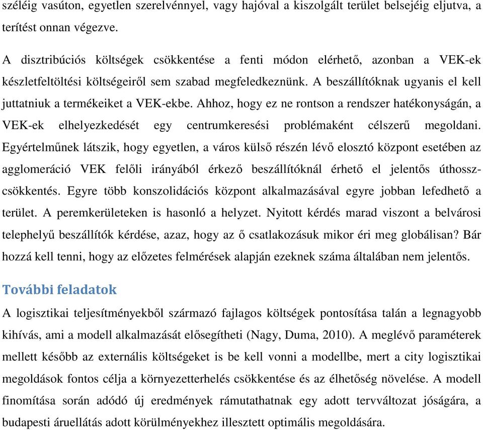 A beszállítóknak ugyanis el kell juttatniuk a termékeiket a VEK-ekbe. Ahhoz, hogy ez ne rontson a rendszer hatékonyságán, a VEK-ek elhelyezkedését egy centrumkeresési problémaként célszerű megoldani.