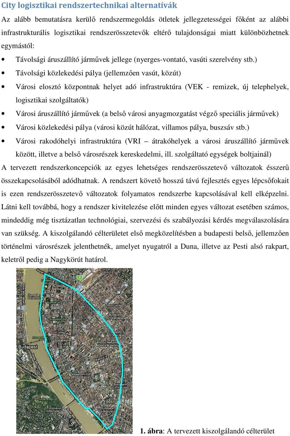 ) Távolsági közlekedési pálya (jellemzően vasút, közút) Városi elosztó központnak helyet adó infrastruktúra (VEK - remizek, új telephelyek, logisztikai szolgáltatók) Városi áruszállító (a belső