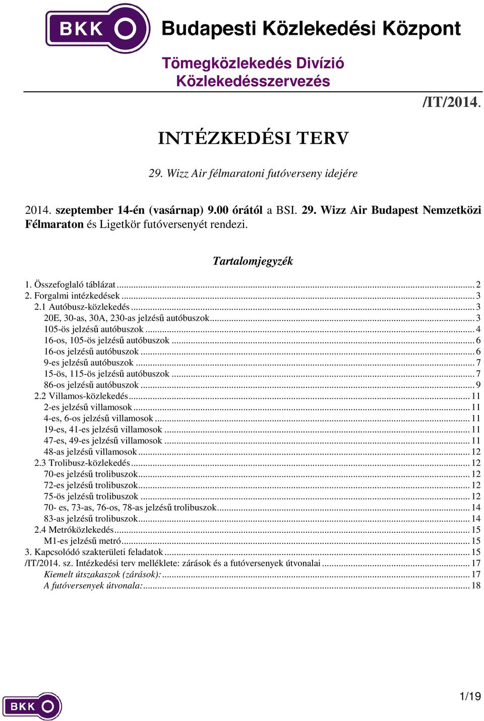 .. 4 16-os, 105-ös jelzésű autóbuszok... 6 16-os jelzésű autóbuszok... 6 9-es jelzésű autóbuszok... 7 15-ös, 115-ös jelzésű autóbuszok... 7 86-os jelzésű autóbuszok... 9 2.2 Villamos-közlekedés.