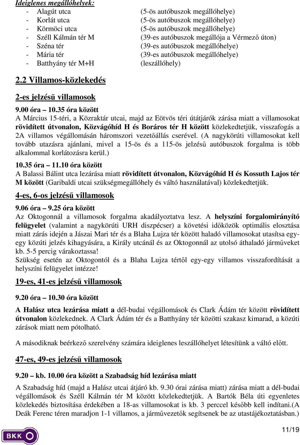 35 óra között A Március 15-téri, a Közraktár utcai, majd az Eötvös téri útátjárók zárása miatt a villamosokat rövidített útvonalon, Közvágóhíd H és Boráros tér H között közlekedtetjük, visszafogás a