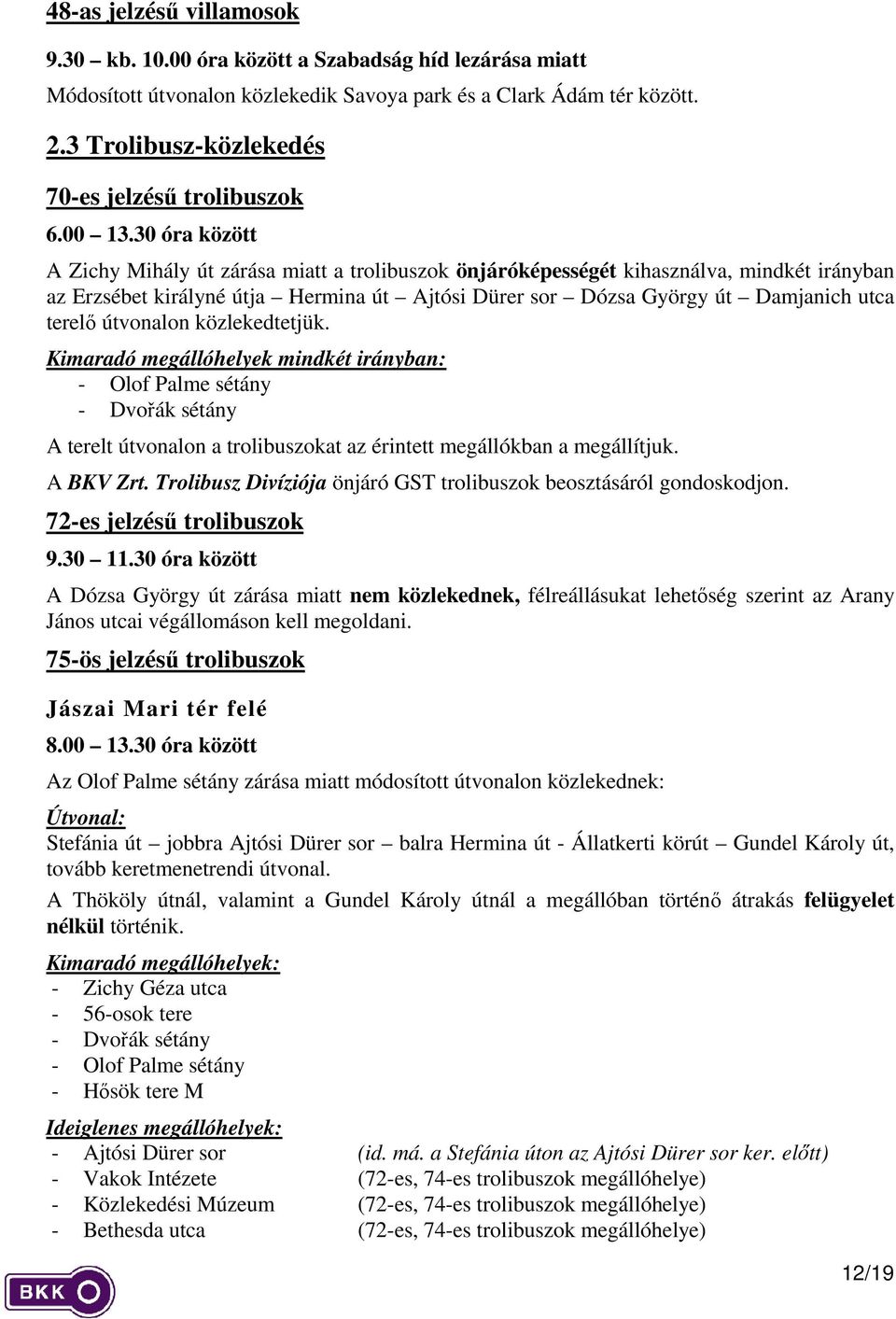 30 óra között A Zichy Mihály út zárása miatt a trolibuszok önjáróképességét kihasználva, mindkét irányban az Erzsébet királyné útja Hermina út Ajtósi Dürer sor Dózsa György út Damjanich utca terelő