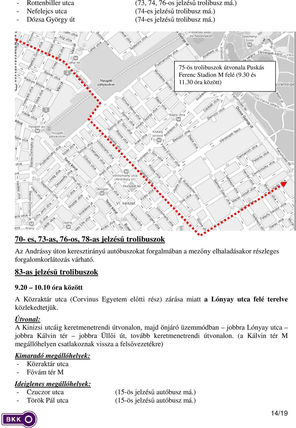 30 óra között) 70- es, 73-as, 76-os, 78-as jelzésű trolibuszok Az Andrássy úton keresztirányú autóbuszokat forgalmában a mezőny elhaladásakor részleges forgalomkorlátozás várható.