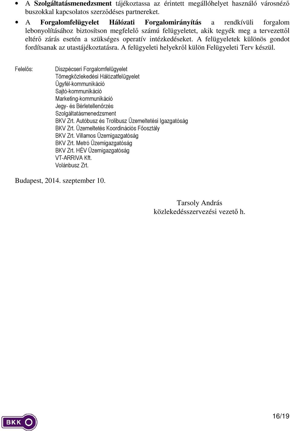 intézkedéseket. A felügyeletek különös gondot fordítsanak az utastájékoztatásra. A felügyeleti helyekről külön Felügyeleti Terv készül.