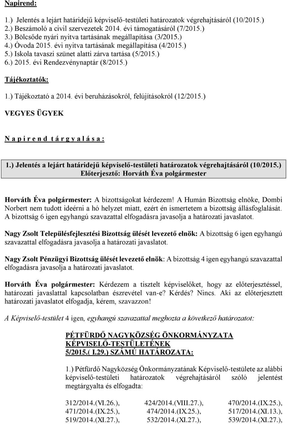 évi Rendezvénynaptár (8/2015.) Tájékoztatók: 1.) Tájékoztató a 2014. évi beruházásokról, felújításokról (12/2015.) VEGYES ÜGYEK N a p i r e n d t á r g y a l á s a : 1.