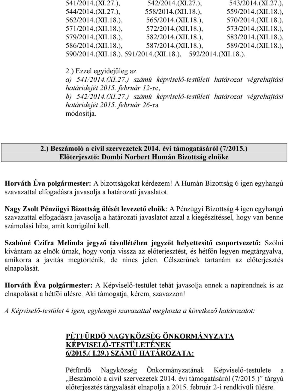 (XII.18.). 2.) Ezzel egyidejűleg az a) 541/2014.(XI.27.) számú képviselő-testületi határozat végrehajtási határidejét 2015. február 12-re, b) 542/2014.(XI.27.) számú képviselő-testületi határozat végrehajtási határidejét 2015. február 26-ra módosítja.