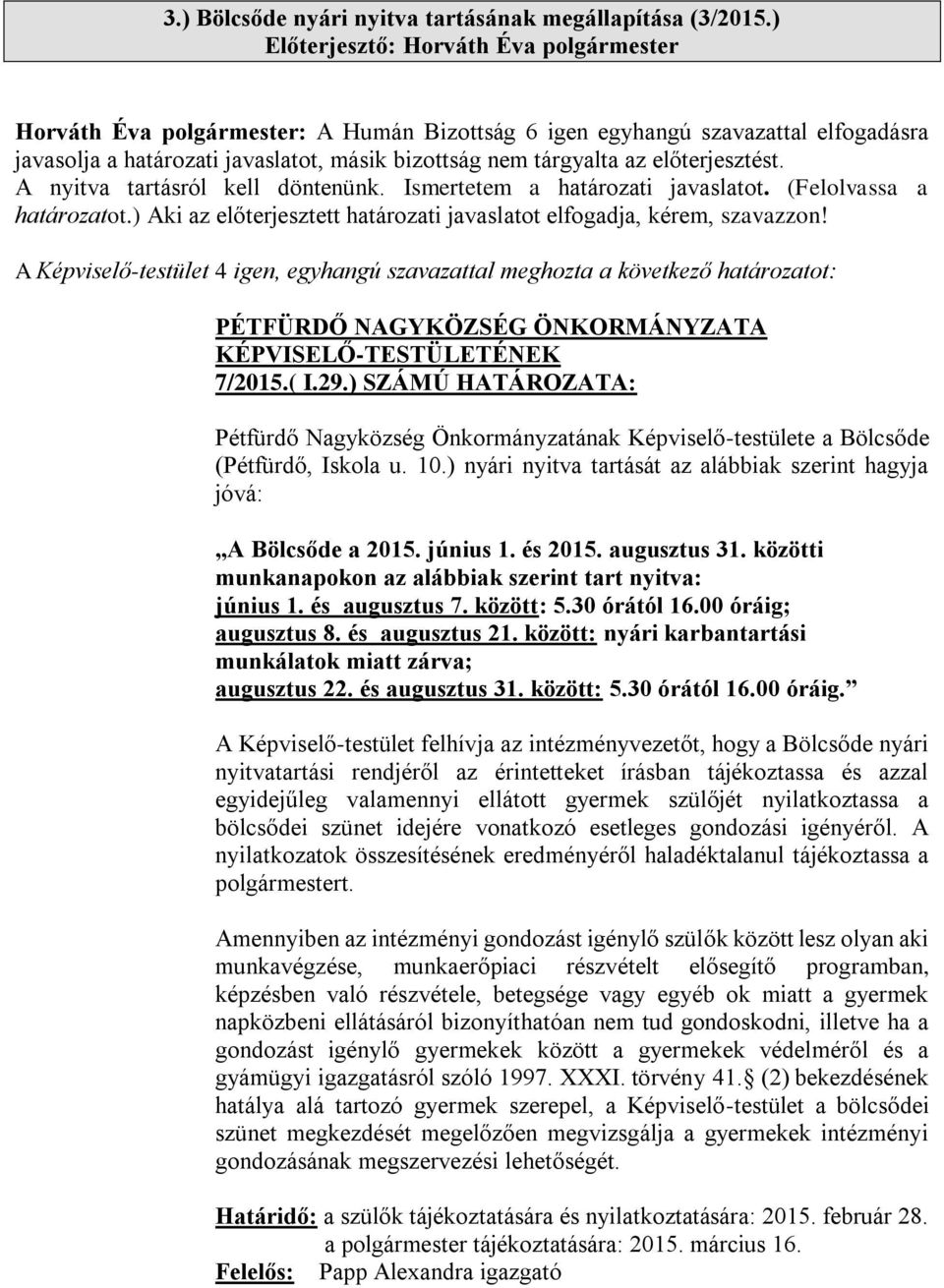 előterjesztést. A nyitva tartásról kell döntenünk. Ismertetem a határozati javaslatot. (Felolvassa a határozatot.) Aki az előterjesztett határozati javaslatot elfogadja, kérem, szavazzon! 7/2015.( I.